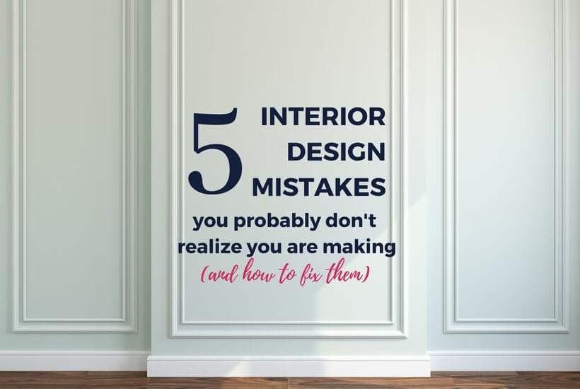 5 Interior Design Mistakes You Don’t Even Know You are Making